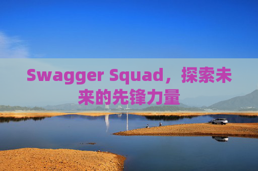 Swagger Squad，探索未来的先锋力量